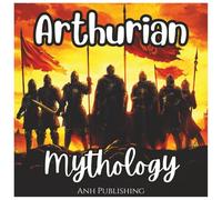 Arthurian Mythology: Ancient Coloring Book For Kids and Adults: A Legendary Collection of Knights, Dragons, Excalibur, and Camelot Scenes to Color for ... and Fun (Ancient Mythology Series)