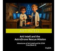 Arti Intell and the AstroDrone Rescue Mission: Adventures of Arti Intell and His STEM Crew Series (Book 3)