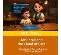 Arti Intell and the Cloud of Care: Adventures of Arti Intell and his STEM Crew (Book 8)