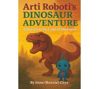 Arti Roboti's Dinosaur Adventure: A Journey To the Land of Dinosaurs (Arti Roboti Adventure books)