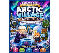 ARTIC VILLAGE COLORING BOOK: CUTE WINTER CHARACTERS, ICE FISHING ADVENTURES, IGLOOS, AND SNOWY FUN (A DORIAN'S GIGI CUTE AND COZY ADVENTURE)