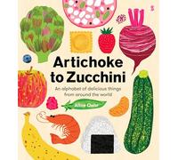 Artichoke to Zucchini: an alphabet of delicious things from around the world