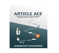 ARTICLE ACE: YOUR STEP-BY-STEP SYSTEM TO WRITING ENGAGING ARTICLES THAT GET READ