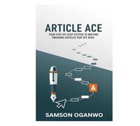 ARTICLE ACE: YOUR STEP-BY-STEP SYSTEM TO WRITING ENGAGING ARTICLES THAT GET READ