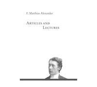Articles and Lectures: Articles, Published Letters and Lectures on the F. M. Alexander Technique