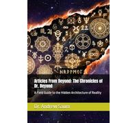 Articles From Beyond: The Chronicles of Dr. Beyond: A Field Guide to the Hidden Architecture of Reality