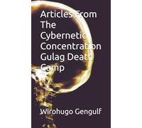 Articles From The Cybernetic Concentration Gulag Death Camp