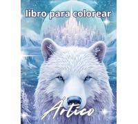 Ártico - Libro de colorear: Animales polares, paisajes invernales e inuits para colorear con detalle y relajarse