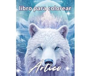 Ártico - Libro de colorear: Animales polares, paisajes invernales e inuits para colorear con detalle y relajarse