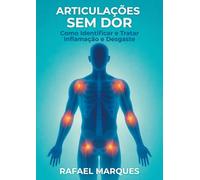 Articulações Sem Dor: Como Identificar e Tratar Inflamação e Desgaste