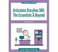 Articulate Storyline 360: The Essentials & Beyond (2024 Edition): Learn to create engaging eLearning with this hands-on, project-based classroom in a book.