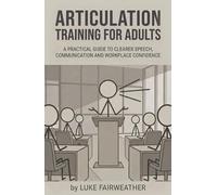 Articulation Training for Adults: A Practical Guide to Clearer Speech, Better Communication and Workplace Confidence