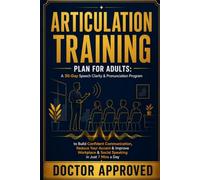 Articulation Training Plan for Adults: A 30-Day Speech Clarity & Pronunciation Program to Build Confident Communication, Reduce Your Accent & Improve Workplace & Social Speaking in Just 7 Mins a Day