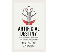 Artificial Destiny: How Humanity Can Survive and Thrive in the Age of AI