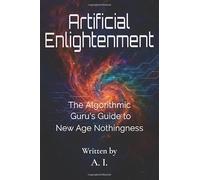 Artificial Enlightenment - The Algorithmic Guru’s Guide to New Age Nothingness