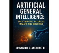 Artificial General Intelligence (AGI): The Symbiotic Future of Humans and Machines (Anhub Humanoid Robotics Series)
