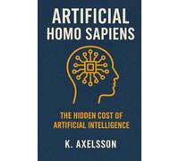 Artificial Homo Sapiens: The Hidden Cost of Artificial Intelligence