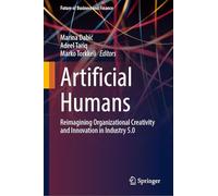 Artificial Humans: Reimagining Organizational Creativity and Innovation in Industry 5.0 (Future of Business and Finance)