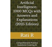Artificial Intelligence: 1000 MCQs with Answers and Explanations (2025 Edition): Comprehensive Practice Questions Covering AI