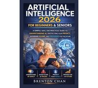 Artificial Intelligence 2026 for Beginners & Seniors: A Simple, Safe, and Practical Guide to Understanding AI, Protecting Your Privacy, Avoiding Scams, and Preparing for the Future