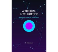 ARTIFICIAL INTELLIGENCE: A Beginner's Guide for Young Minds