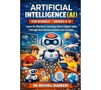 Artificial Intelligence (AI) for Schools - Grades 6-8: Learn AI, Machine Learning, Data & Digital Skills Through Real-World Examples and Activities (AI for Schools Series)