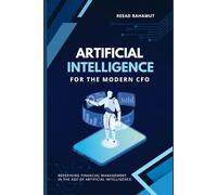 Artificial Intelligence (AI) for the Modern CFO: Redefining Financial Management in the Age of Artificial Intelligence
