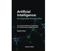Artificial Intelligence: An Essential Introduction: Your Practical Guide to Understanding and Implementing Intelligent Systems