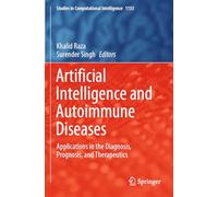Artificial Intelligence and Autoimmune Diseases: Applications in the Diagnosis, Prognosis, and Therapeutics: 1133 (Studies in Computational Intelligence)
