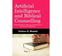 Artificial Intelligence and Biblical Counseling: A Faithful, Ethical, and Human-Centered Guide for Pastoral Care in the Digital Age Vol. 1 (Volume 1)