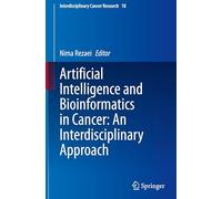 Artificial Intelligence and Bioinformatics in Cancer: An Interdisciplinary Approach: 18 (Interdisciplinary Cancer Research)