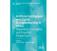 Artificial Intelligence and Digital Entrepreneurship in Africa: Theoretical, Conceptual and Empirical Perspectives (Palgrave Studies in Technology and Innovation in Africa)