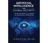 Artificial Intelligence and Global Security: The Implications of AI for Warfare and International Peacekeeping
