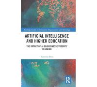 Artificial Intelligence and Higher Education: The Impact of AI on Business Students' Learning (Routledge Studies in Innovation, Organizations and Technology)