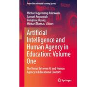 Artificial Intelligence and Human Agency in Education: Volume One: The Nexus Between AI and Human Agency in Educational Contexts: 1 (Future Education and Learning Spaces)