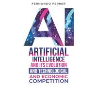 ARTIFICIAL INTELLIGENCE AND ITS EVOLUTION AND TECHNOLOGICAL AND ECONOMIC COMPETITION: The reality around us