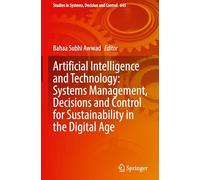 Artificial Intelligence and Technology: Systems Management, Decisions and Control for Sustainability in the Digital Age: 645 (Studies in Systems, Decision and Control, 645)