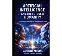ARTIFICIAL INTELLIGENCE AND THE FUTUR OF HUMANITY: Technology, conciousness and the Destiny of life
