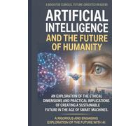 Artificial Intelligence and the Future of Humanity: How Algorithms Are Changing Our World and What We Must Learn for Tomorrow