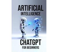Artificial Intelligence: Artificial Intelligence,ChatGPT for Beginners 2 Book in 1