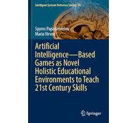 Artificial Intelligence-Based Games as Novel Holistic Educational Environments to Teach 21st Century Skills: 93 (Intelligent Systems Reference Library, 93)