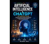 Artificial Intelligence & ChatGPT: A Complete Guide to AI, Machine Learning, Deep Learning, NLP, Large Language Models, Prompt Engineering, Generative AI, Python Programming, AI Ethics, Robotics.