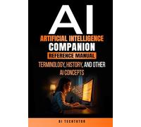 ARTIFICIAL INTELLIGENCE COMPANION REFERENCE MANUAL: Terminology, History, and Other AI Concepts