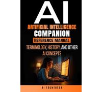 ARTIFICIAL INTELLIGENCE COMPANION REFERENCE MANUAL: Terminology, History, and Other AI Concepts