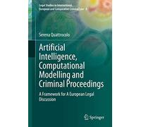 Artificial Intelligence, Computational Modelling and Criminal Proceedings: A Framework for A European Legal Discussion: 4 (Legal Studies in International, European and Comparative Criminal Law)