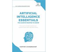 Artificial Intelligence Essentials You Always Wanted to Know: Master AI Fundamentals, ML Techniques, NLP, Deep Learning, and Generative AI to Build ... Solutions (Self-Learning Management Series)