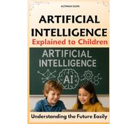 Artificial Intelligence Explained to Children: Understanding the Future Easily