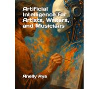 Artificial Intelligence for Artists, Writers, and Musicians