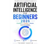 Artificial Intelligence for Beginners 2026: ChatGPT, Claude and Gemini Made Simple: The Step-by-Step Guide to Understanding and Using AI in Everyday ... everyday results. No hype. Just things th)