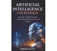 Artificial Intelligence For Business: 2 in 1 Guide - A Modern Approach to Artificial Intelligence and Machine Learning for Business